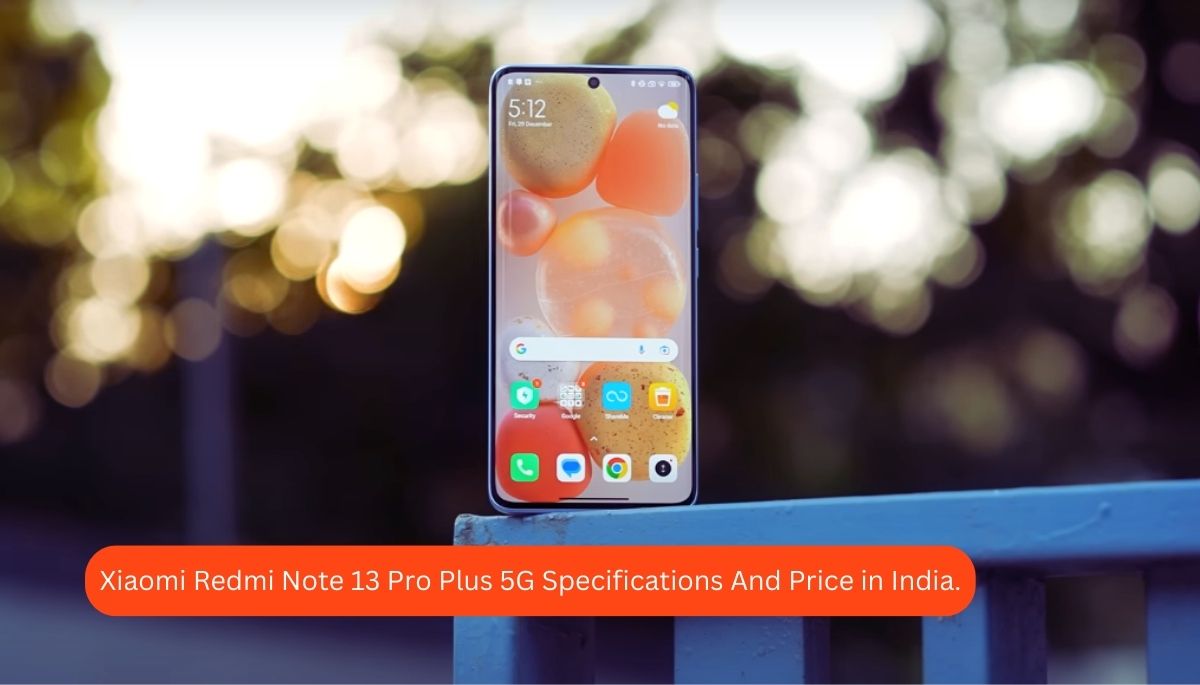 Xiaomi Redmi Note 13 Pro Plus 5G Specifications And Price in India.